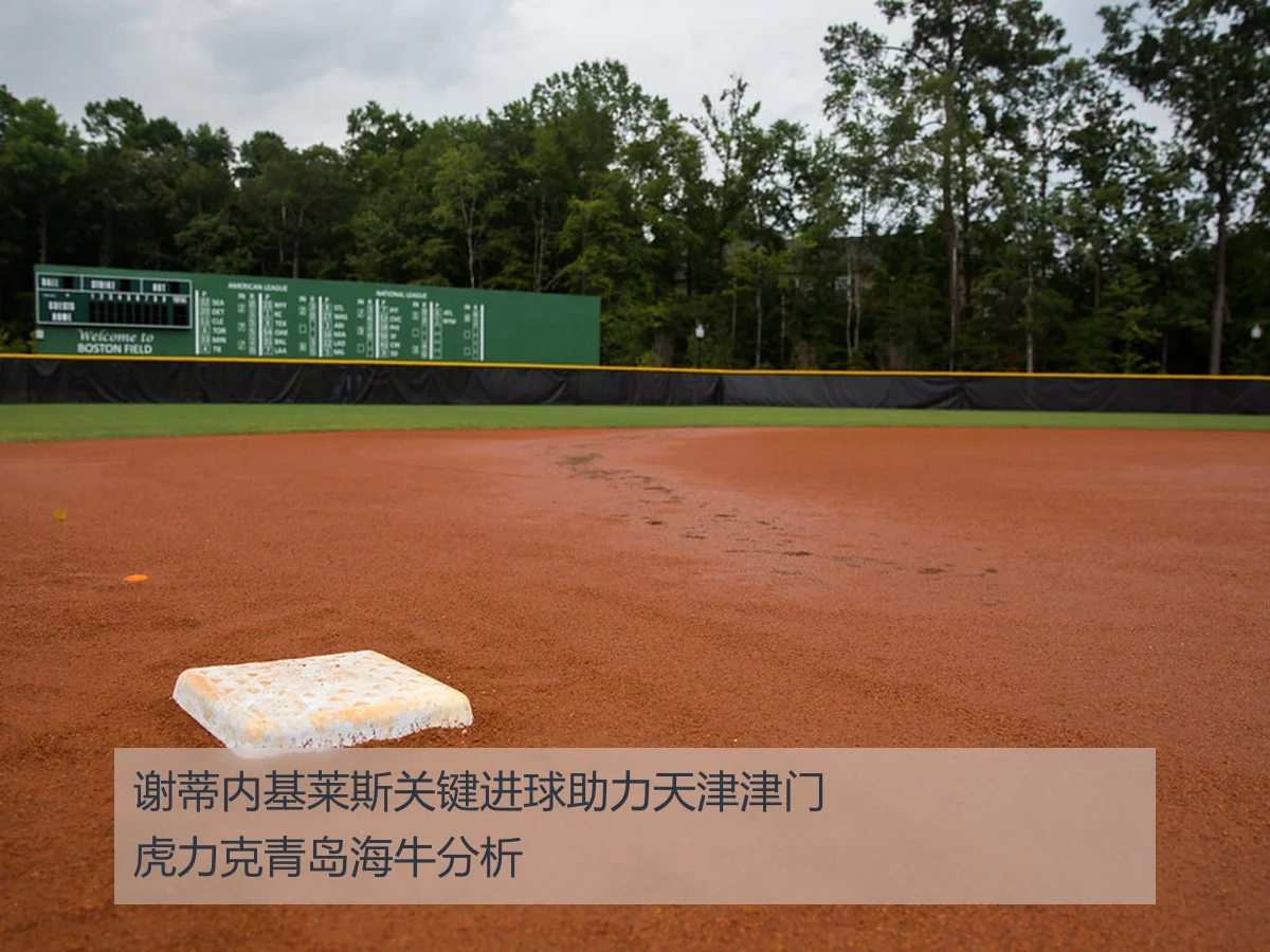 谢蒂内基莱斯关键进球助力天津津门虎力克青岛海牛分析